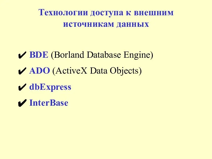 Технологии доступа к внешним источникам данных BDE (Borland Database Engine) ADO (ActiveX Data Objects) dbExpress InterBase