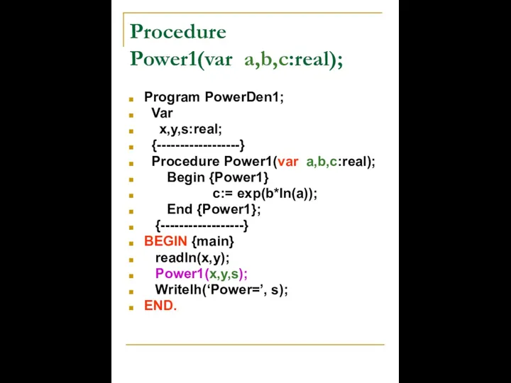 Procedure Power1(var a,b,c:real); Program PowerDen1; Var x,y,s:real; {------------------} Procedure Power1(var a,b,c:real);