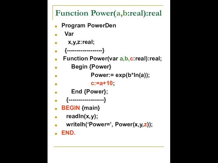 Function Power(a,b:real):real Program PowerDen Var x,y,z:real; {------------------} Function Power(var a,b,c:real):real; Begin