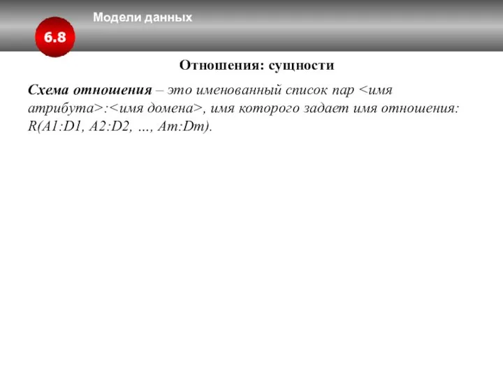 Модели данных 6.8 Отношения: сущности Схема отношения – это именованный список