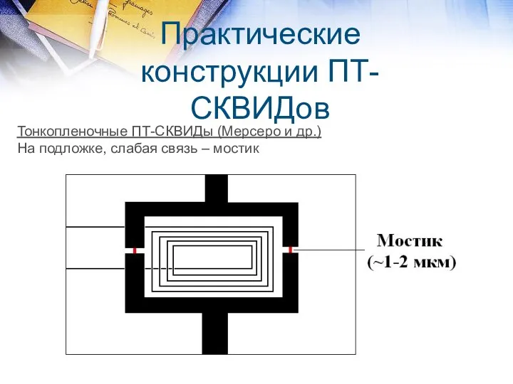 Практические конструкции ПТ-СКВИДов Тонкопленочные ПТ-СКВИДы (Мерсеро и др.) На подложке, слабая связь – мостик