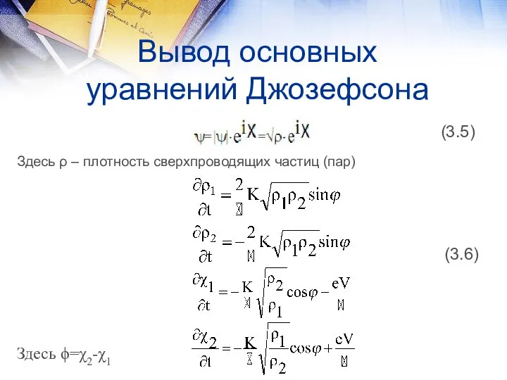 Вывод основных уравнений Джозефсона (3.5) Здесь ρ – плотность сверхпроводящих частиц (пар) (3.6) Здесь ϕ=χ2-χ1