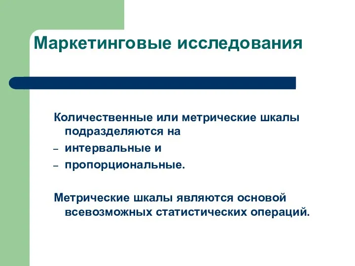 Маркетинговые исследования Количественные или метрические шкалы подразделяются на интервальные и пропорциональные.