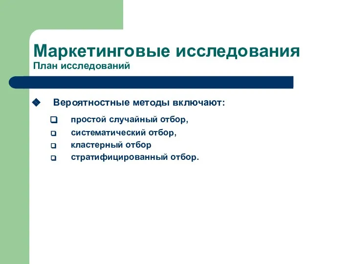 Маркетинговые исследования План исследований Вероятностные методы включают: простой случайный отбор, систематический отбор, кластерный отбор стратифицированный отбор.