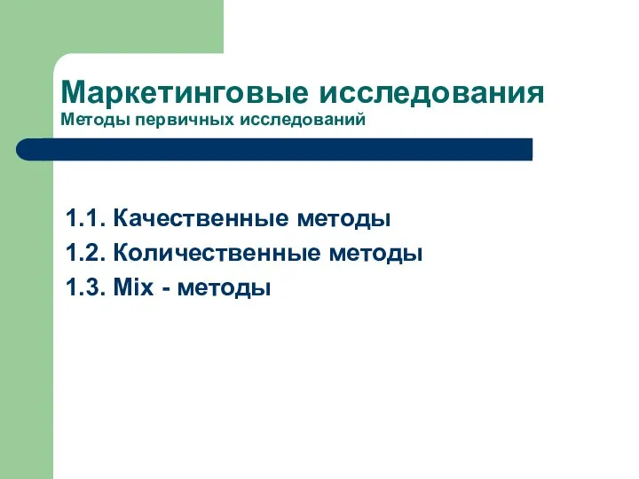 Маркетинговые исследования Методы первичных исследований 1.1. Качественные методы 1.2. Количественные методы 1.3. Mix - методы