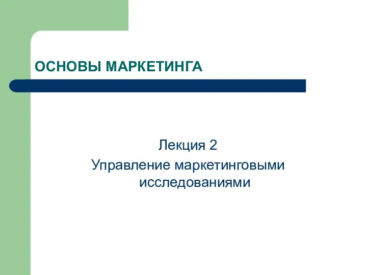 ОСНОВЫ МАРКЕТИНГА Лекция 2 Управление маркетинговыми исследованиями