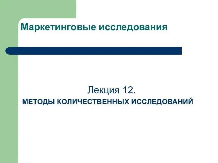 Маркетинговые исследования Лекция 12. МЕТОДЫ КОЛИЧЕСТВЕННЫХ ИССЛЕДОВАНИЙ