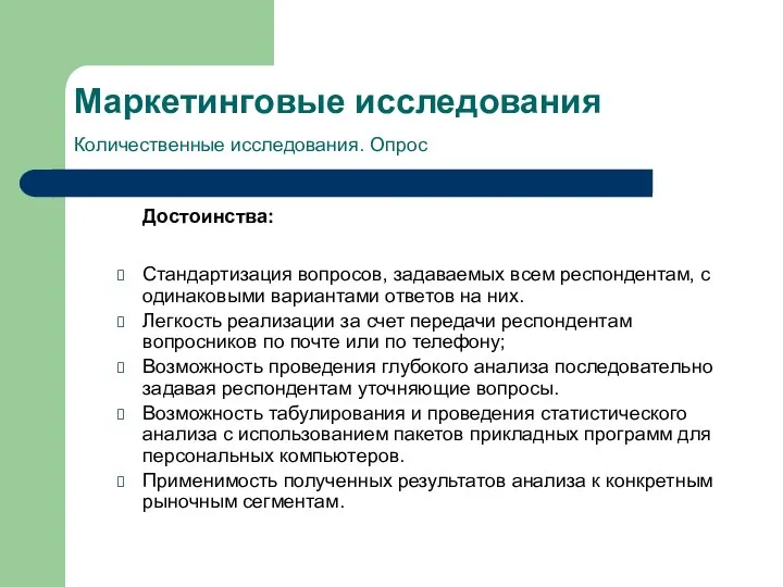 Маркетинговые исследования Количественные исследования. Опрос Достоинства: Стандартизация вопросов, задаваемых всем респондентам,