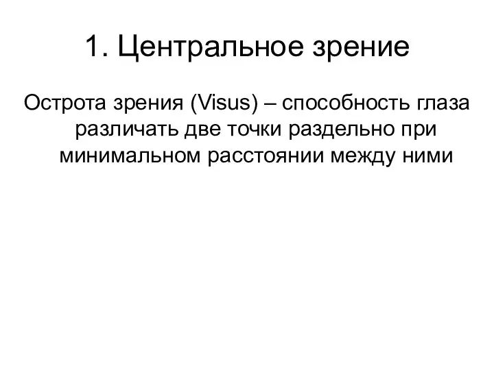 1. Центральное зрение Острота зрения (Visus) – способность глаза различать две