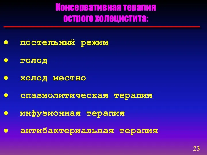 Консервативная терапия острого холецистита: постельный режим голод холод местно спазмолитическая терапия инфузионная терапия антибактериальная терапия