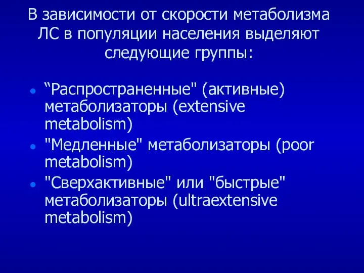 В зависимости от скорости метаболизма ЛС в популяции населения выделяют следующие