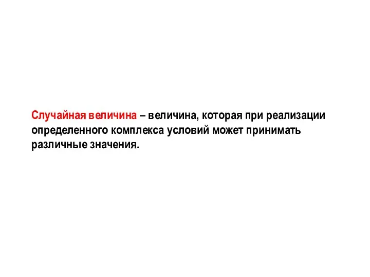 Случайная величина – величина, которая при реализации определенного комплекса условий может принимать различные значения.