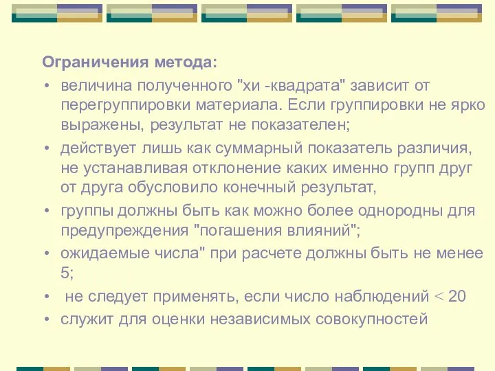 Ограничения метода: величина полученного "хи -квадрата" зависит от перегруппировки материала. Если