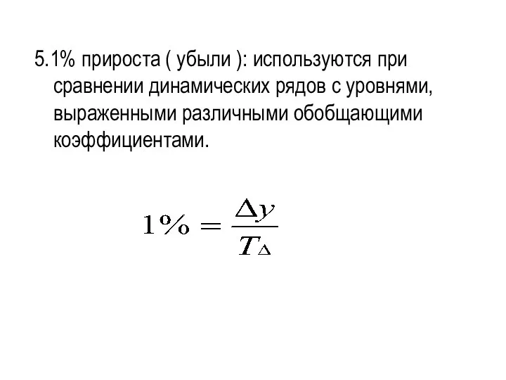 5.1% прироста ( убыли ): используются при сравнении динамических рядов с уровнями, выраженными различными обобщающими коэффициентами.