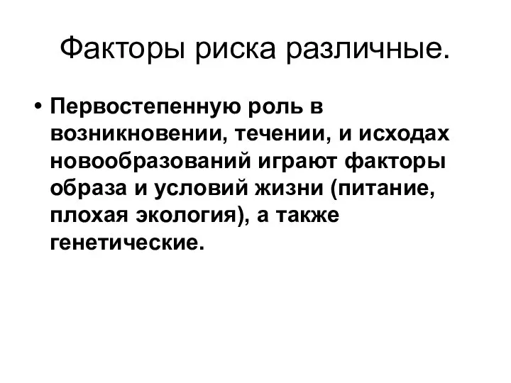 Факторы риска различные. Первостепенную роль в возникновении, течении, и исходах новообразований