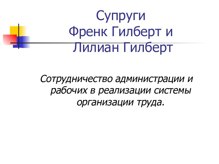 Супруги Френк Гилберт и Лилиан Гилберт Сотрудничество администрации и рабочих в реализации системы организации труда.