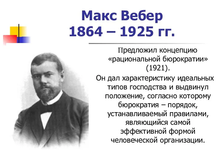 Макс Вебер 1864 – 1925 гг. Предложил концепцию «рациональной бюрократии» (1921).