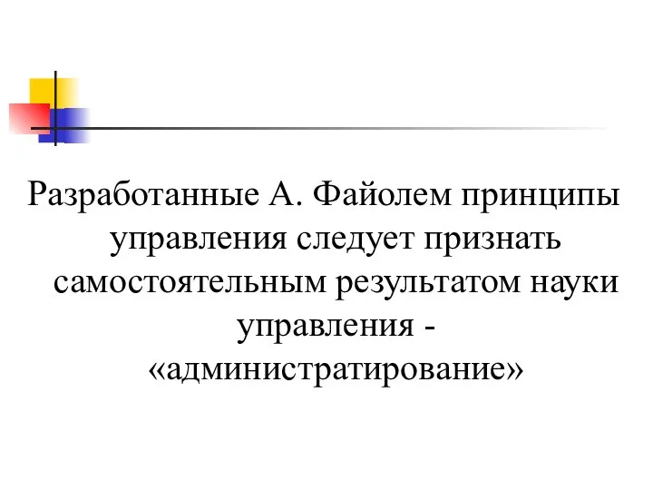 Разработанные А. Файолем принципы управления следует признать самостоятельным результатом науки управления - «администратирование»