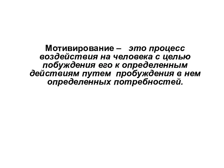 Мотивирование – это процесс воздействия на человека с целью побуждения его