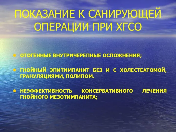 ПОКАЗАНИЕ К САНИРУЮЩЕЙ ОПЕРАЦИИ ПРИ ХГСО ОТОГЕННЫЕ ВНУТРИЧЕРЕПНЫЕ ОСЛОЖНЕНИЯ; ГНОЙНЫЙ ЭПИТИМПАНИТ