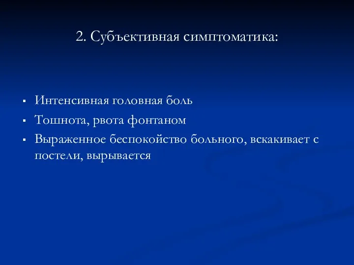 2. Субъективная симптоматика: Интенсивная головная боль Тошнота, рвота фонтаном Выраженное беспокойство больного, вскакивает с постели, вырывается