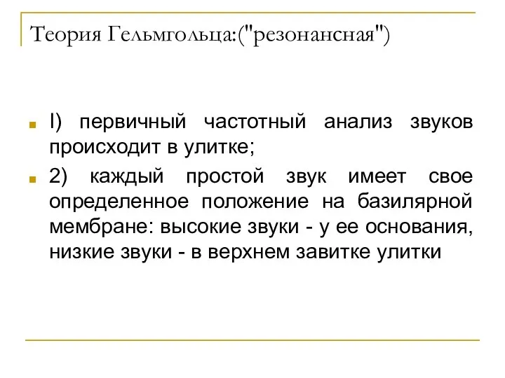 Теория Гельмгольца:("резонансная") I) первичный частотный анализ звуков происходит в улитке; 2)