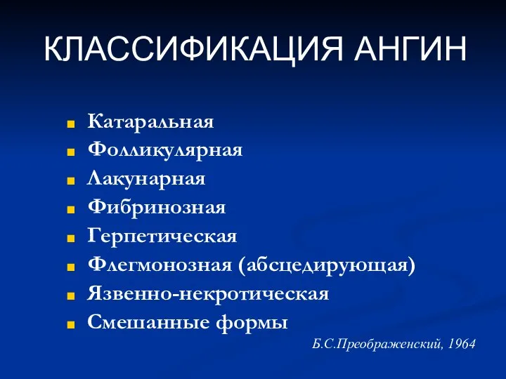 КЛАССИФИКАЦИЯ АНГИН Катаральная Фолликулярная Лакунарная Фибринозная Герпетическая Флегмонозная (абсцедирующая) Язвенно-некротическая Смешанные формы Б.С.Преображенский, 1964