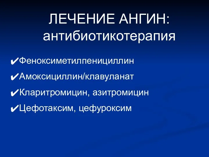 ЛЕЧЕНИЕ АНГИН: антибиотикотерапия Феноксиметилпенициллин Амоксициллин/клавуланат Кларитромицин, азитромицин Цефотаксим, цефуроксим