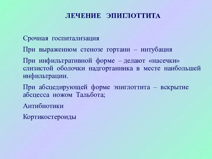 ЛЕЧЕНИЕ ЭПИГЛОТТИТА Срочная госпитализация При выраженном стенозе гортани – интубация При