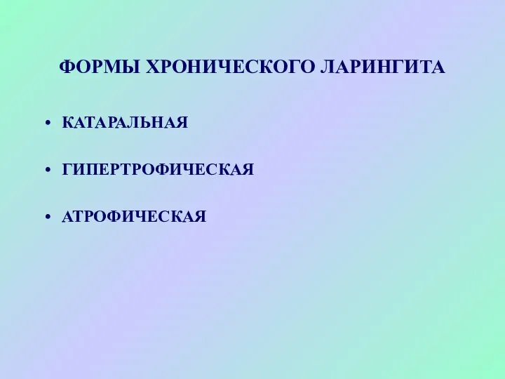 ФОРМЫ ХРОНИЧЕСКОГО ЛАРИНГИТА КАТАРАЛЬНАЯ ГИПЕРТРОФИЧЕСКАЯ АТРОФИЧЕСКАЯ