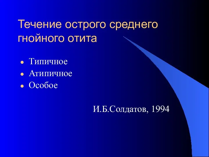 Течение острого среднего гнойного отита Типичное Атипичное Особое И.Б.Солдатов, 1994