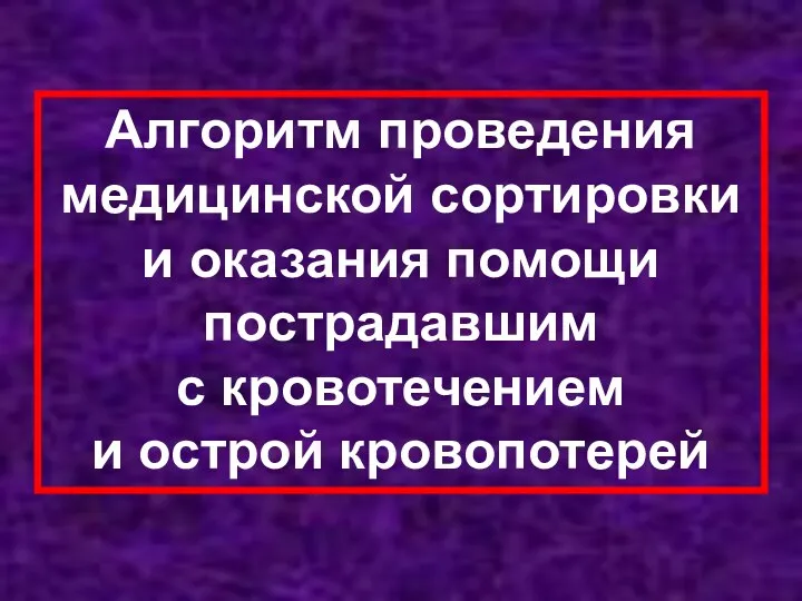 Алгоритм проведения медицинской сортировки и оказания помощи пострадавшим с кровотечением и острой кровопотерей