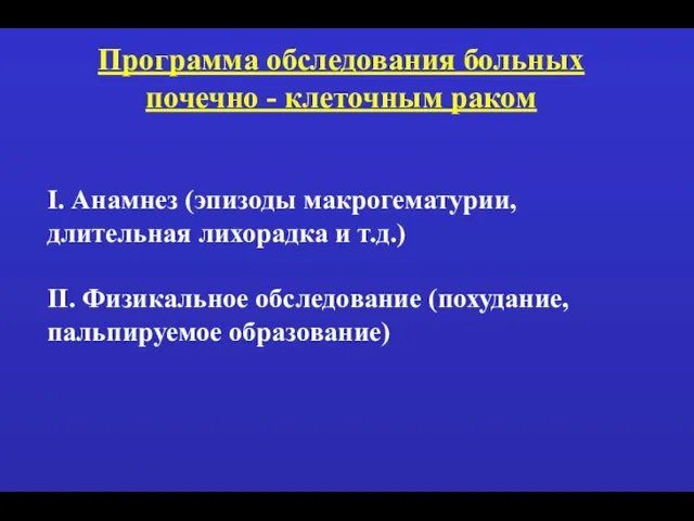 Программа обследования больных почечно - клеточным раком I. Анамнез (эпизоды макрогематурии,