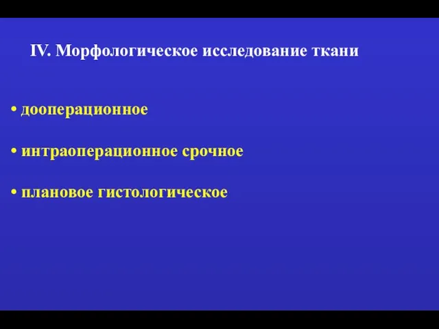 IV. Морфологическое исследование ткани дооперационное интраоперационное срочное плановое гистологическое