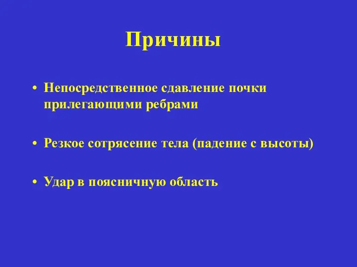 Причины Непосредственное сдавление почки прилегающими ребрами Резкое сотрясение тела (падение с высоты) Удар в поясничную область