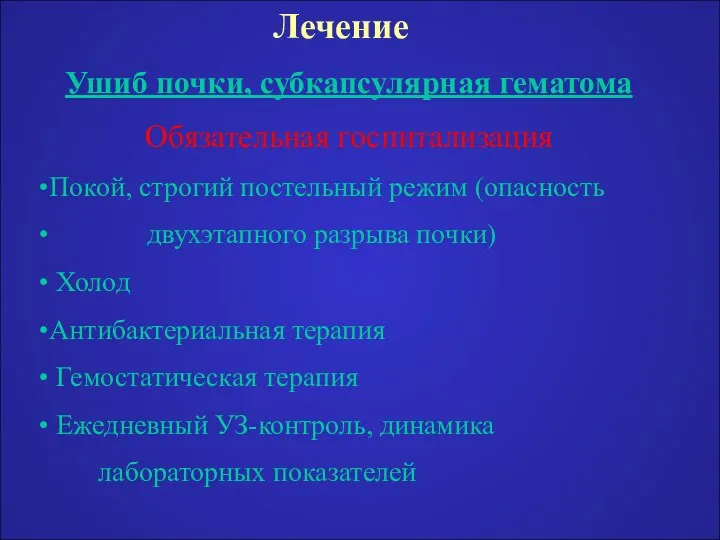 Лечение Ушиб почки, субкапсулярная гематома Обязательная госпитализация Покой, строгий постельный режим