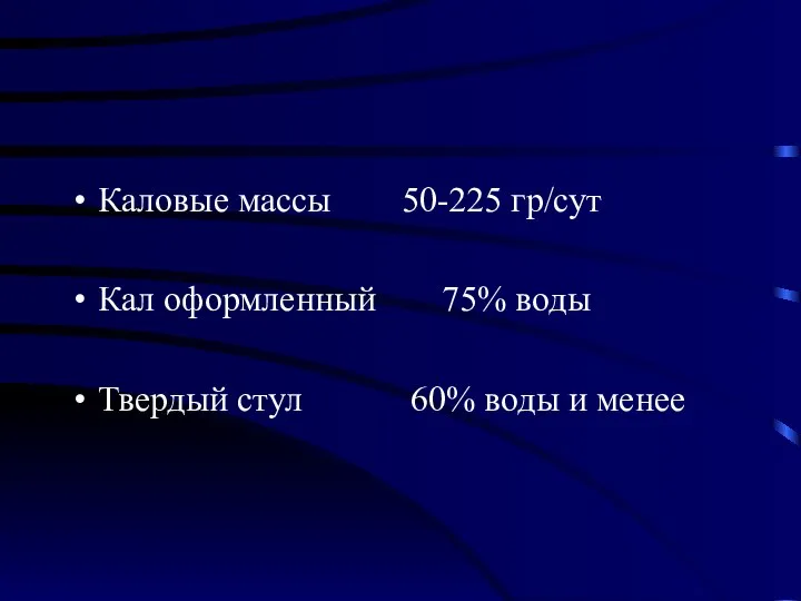 Каловые массы 50-225 гр/сут Кал оформленный 75% воды Твердый стул 60% воды и менее