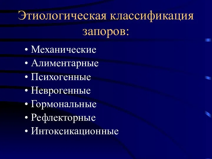 Механические Алиментарные Психогенные Неврогенные Гормональные Рефлекторные Интоксикационные Этиологическая классификация запоров: