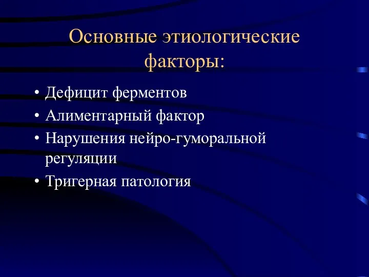 Основные этиологические факторы: Дефицит ферментов Алиментарный фактор Нарушения нейро-гуморальной регуляции Тригерная патология