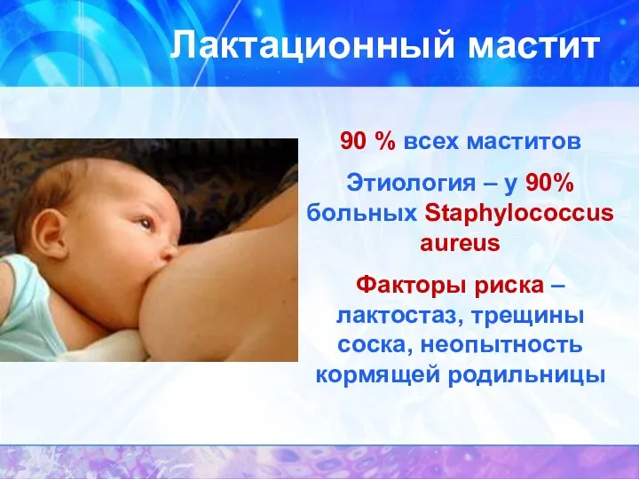 Лактационный мастит 90 % всех маститов Этиология – у 90% больных