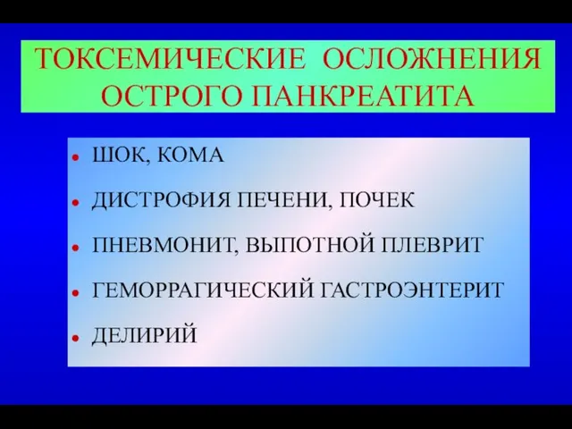 ТОКСЕМИЧЕСКИЕ ОСЛОЖНЕНИЯ ОСТРОГО ПАНКРЕАТИТА ШОК, КОМА ДИСТРОФИЯ ПЕЧЕНИ, ПОЧЕК ПНЕВМОНИТ, ВЫПОТНОЙ ПЛЕВРИТ ГЕМОРРАГИЧЕСКИЙ ГАСТРОЭНТЕРИТ ДЕЛИРИЙ