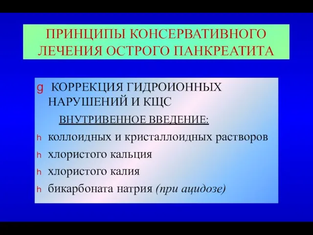 ПРИНЦИПЫ КОНСЕРВАТИВНОГО ЛЕЧЕНИЯ ОСТРОГО ПАНКРЕАТИТА КОРРЕКЦИЯ ГИДРОИОННЫХ НАРУШЕНИЙ И КЩС ВНУТРИВЕННОЕ