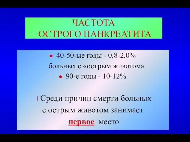 ЧАСТОТА ОСТРОГО ПАНКРЕАТИТА 40-50-ые годы - 0,8-2,0% больных с «острым животом»