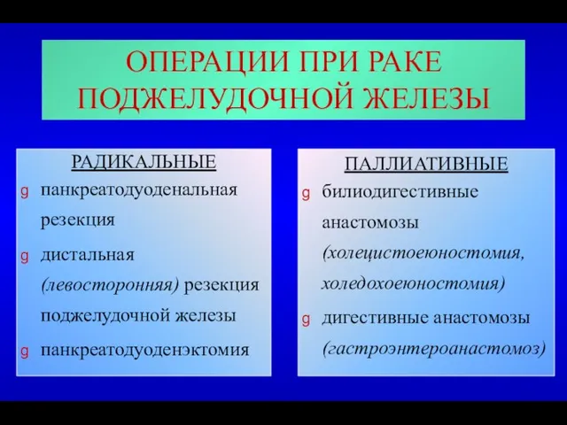 ОПЕРАЦИИ ПРИ РАКЕ ПОДЖЕЛУДОЧНОЙ ЖЕЛЕЗЫ РАДИКАЛЬНЫЕ панкреатодуоденальная резекция дистальная (левосторонняя) резекция