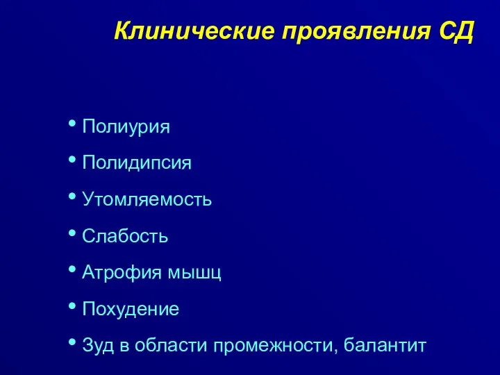 Клинические проявления СД Полиурия Полидипсия Утомляемость Слабость Атрофия мышц Похудение Зуд в области промежности, балантит