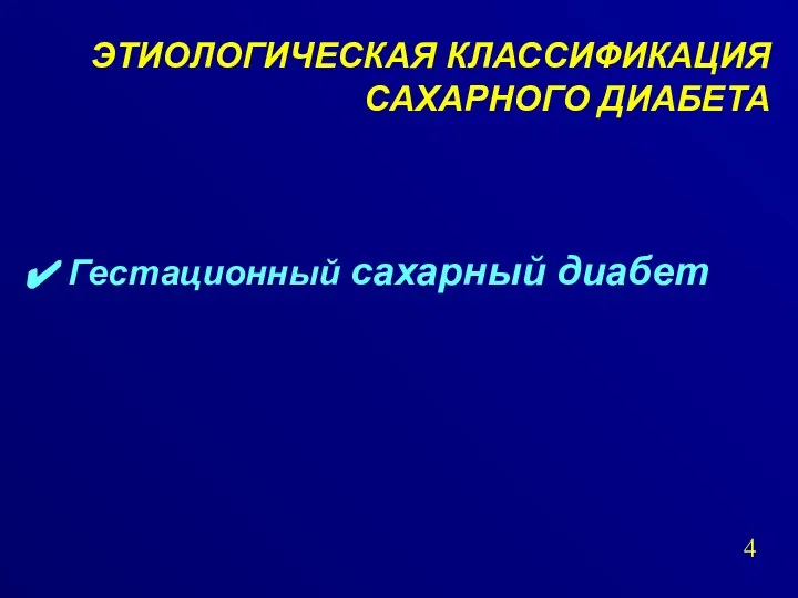 ЭТИОЛОГИЧЕСКАЯ КЛАССИФИКАЦИЯ САХАРНОГО ДИАБЕТА Гестационный сахарный диабет 4