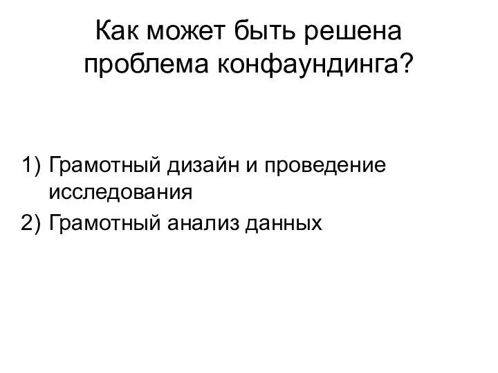 Как может быть решена проблема конфаундинга? Грамотный дизайн и проведение исследования Грамотный анализ данных