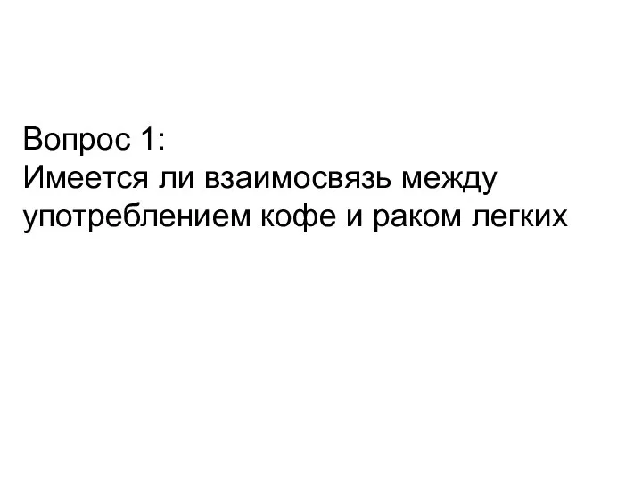 Вопрос 1: Имеется ли взаимосвязь между употреблением кофе и раком легких