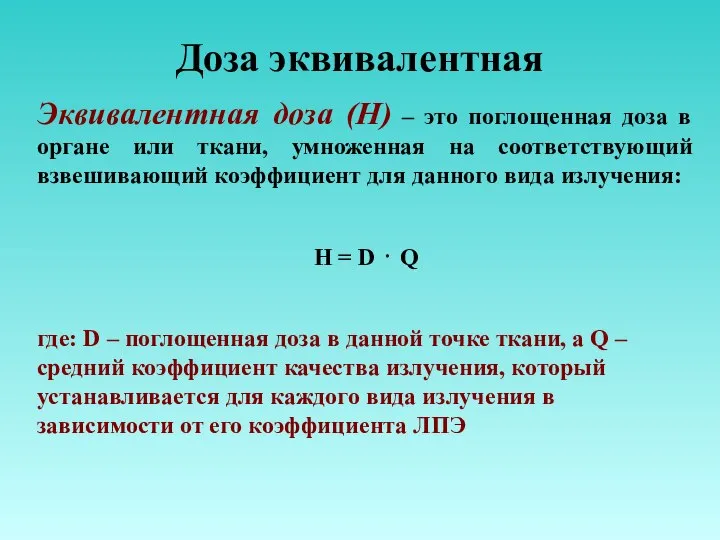 Доза эквивалентная Эквивалентная доза (H) – это поглощенная доза в органе