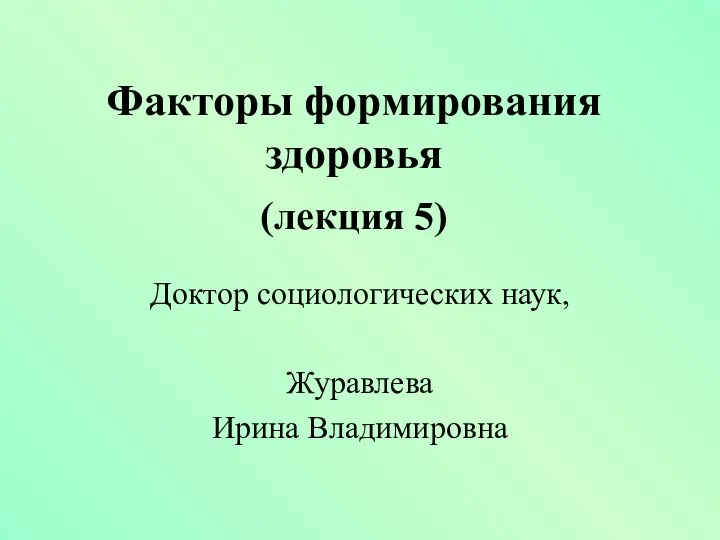 Факторы формирования здоровья (лекция 5) Доктор социологических наук, Журавлева Ирина Владимировна